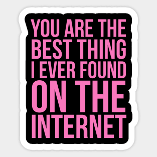 You Are The Best Thing I Ever Found On The Internet Sticker